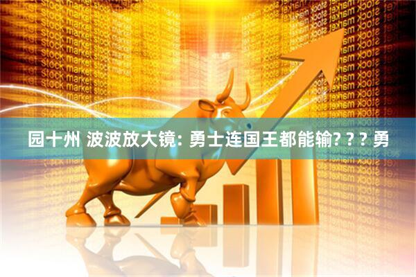 园十州 波波放大镜: 勇士连国王都能输? ? ? 勇